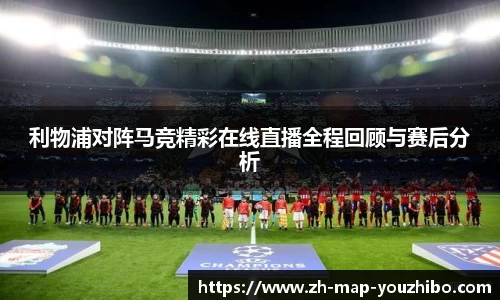 利物浦对阵马竞精彩在线直播全程回顾与赛后分析