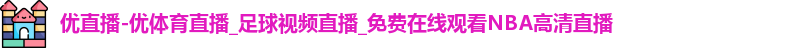 优直播-优体育直播_足球视频直播_免费在线观看NBA高清直播